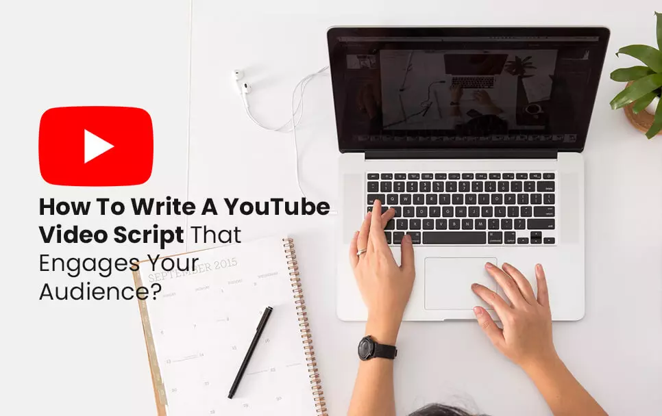 How To Write A YouTube Video Script That Engages Your Audience?